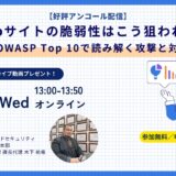 【好評アンコール配信】Webサイトの脆弱性はこう狙われる！OWASP Top 10で読み解く攻撃と対策