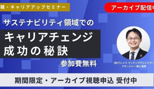 【7/31(木)までの期間限定アーカイブ配信】サステナビリティ領域でのキャリアチェンジ成功の秘訣