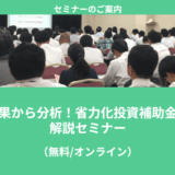 【7/14より】「採択結果から分析！省力化投資補助金　徹底解説セミナー【無料公開】」の配信を開始します！【助成金なう】