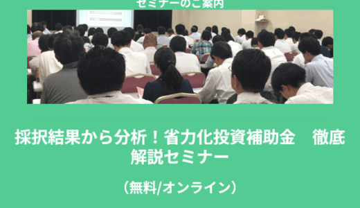 【7/14より】「採択結果から分析！省力化投資補助金　徹底解説セミナー【無料公開】」の配信を開始します！【助成金なう】