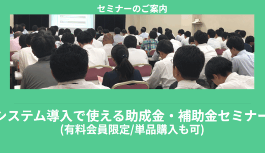【8/6より】「システム導入で使える助成金・補助金セミナー」の配信を開始します！【助成金なう】