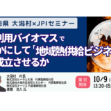 秋田・大潟村発　未利用バイオマス熱供給ビジネスの実際－10月9日開催