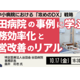 【医療DXの新常識】“ほとんど無料”で業務効率化と経営改善を実現 ― 谷田病院の実践事例－10月17日開催
