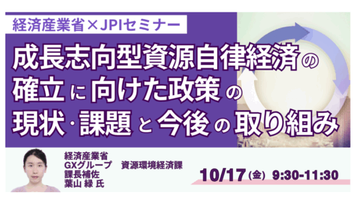 経済産業省：資源自律経済とサーキュラーエコノミー政策の最新動向を解説－10月17日開催