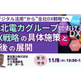 【東北電力】現場から生まれるDX改革の実践と成果を徹底解説－11月6日開催