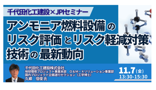 【千代田化工建設登壇】アンモニア燃料設備のリスク評価と軽減技術の最前線-11月7日開催