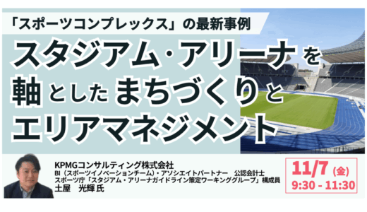 【交流会あり】スタジアム・アリーナが拓く“稼ぐまちづくり” ― スポーツコンプレックスの構想と事業化戦略-11月7日開催