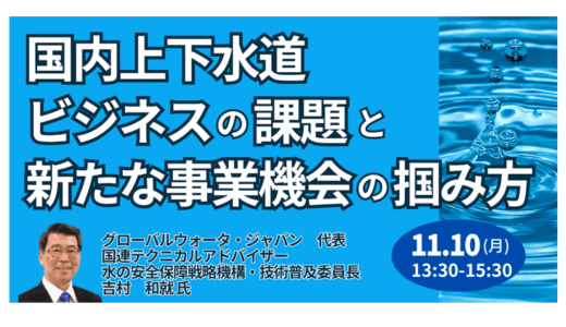 【上下水道ビジネス最前線】構造的課題と“新たな収益機会”を徹底解説-11月10日開催