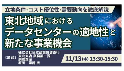 東北が動く ― データセンター立地の優位性と新たな事業チャンス－11月13日開催