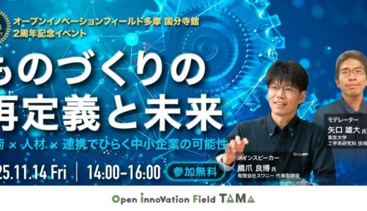 オープンイノベーションフィールド多摩国分寺館 ２周年記念イベント ものづくりの再定義と未来- 技術 × 人材 × 連携でひらく中小企業の可能性-