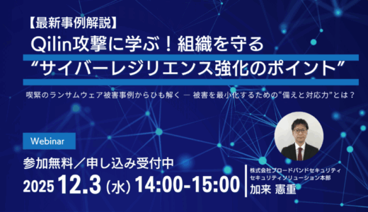 【最新事例解説】Qilin攻撃に学ぶ！組織を守る“サイバーレジリエンス強化のポイント” 喫緊のランサムウェア被害事例からひも解く ― 被害を最小化するための“備えと対応力”とは？