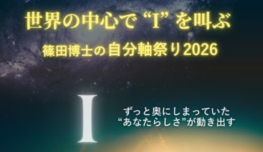 世界の中心で“I”を叫ぶ 　篠田博士の自分軸祭り2026