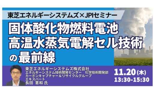 東芝エネルギーシステムズ：固体酸化物燃料電池・高温水蒸気電解セル技術の最前線－11月20日開催