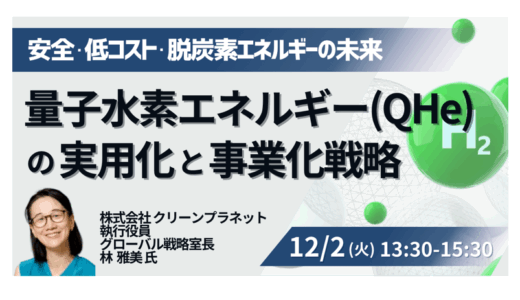 量子水素エネルギーQHeが切り開く次世代クリーン電源—実用化と事業化戦略を公開－12月2日開催
