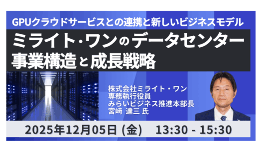 生成AI時代の計算リソース不足に備える：ミライト・ワンのDC戦略を語る－12月5日開催