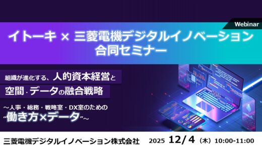 イトーキ × 三菱電機デジタルイノベーション合同セミナー 組織が進化する、人的資本経営と空間・データの融合戦略 ～人事・総務・戦略室・DX室のための“働き方×データ”～