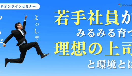 若手がみるみる育つ！理想の上司と環境とは