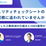 「セキュリティチェックシートの回答業務」に追われていませんか？ 〜AIを活用した工数削減の仕組みとISMS運用のリアル〜
