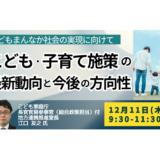 こども・子育て施策の最新動向｜自治体計画と“こどもまんなか”施策の今後を詳説－12月11日開催