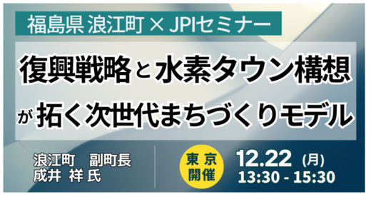 浪江町の復興と「なみえ水素タウン構想」─水素事業の最新動向と今後の展開－12月22日開催