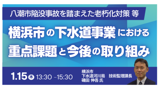 八潮市陥没事故を踏まえた横浜市の下水道老朽化対策とDX実務－1月15日開催