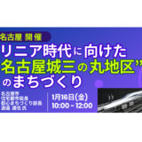 リニア開業を見据えた名古屋の核心。「名古屋城三の丸」の機能更新と民間活力への期待－1月16日開催