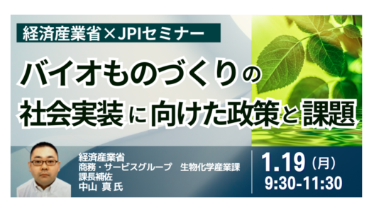 【経産省】バイオものづくり「産業化」への道筋～製造拠点整備・標準化・SC構築－1月19日開催