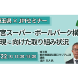 【埼玉県】大宮スーパー・ボールパーク構想の全貌～歴史的公園の再整備とまちづくり－1月22日開催