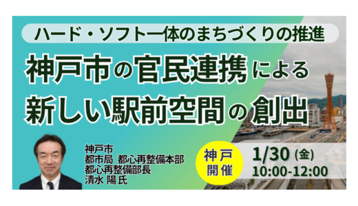 神戸市：「ウォーカブルなまち」へ！三宮再整備とエリアマネジメント・企業立地支援－1月30日開催