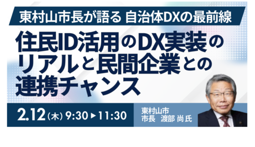 東村山市長が語る住民ID活用のDX実装のリアルと民間企業との連携チャンス－2月12日開催