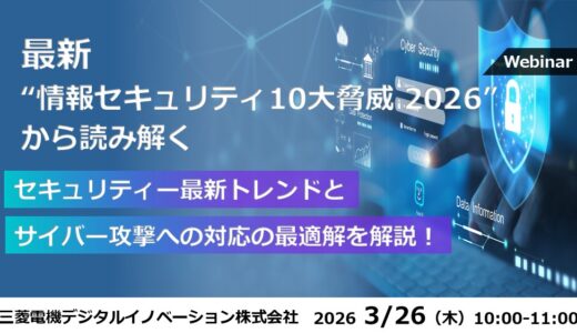 最新“情報セキュリティ10大脅威 2026”から読み解く セキュリティー最新トレンドとサイバー攻撃への対応の最適解を解説！