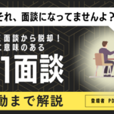 なんとなく面談からの脱却！本当に意味のある1on1面談とは