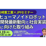 川崎重工業：ヒューマノイド産業化戦略と社会実装の最前線－3月19日開催
