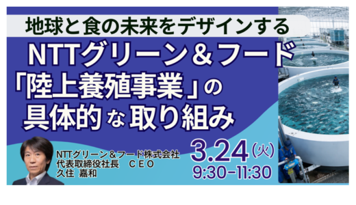 【NTTグループ】陸上養殖への取り組みと事業展開－3月24日開催