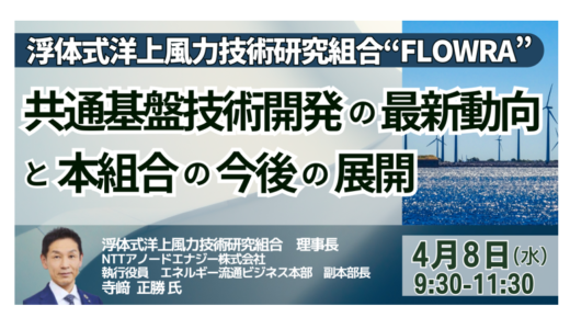 【FLOWRA】浮体式洋上風力の共通基盤技術開発最新動向と今後の展開－4月8日開催