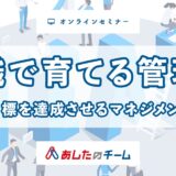 組織で育てる管理職 ～チーム目標を達成させるマネジメントとは？～