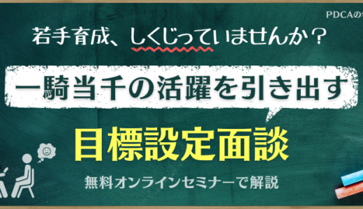 若手から一騎当千の活躍を引き出す『目標設定面談』