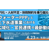【ウォーターPPP】200件導入時代へ―上下水道再編と新たな事業機会－4月23日開催