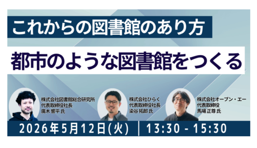 【図書館×まちづくり】設計・運営・コミュニティをつなぐ新たな公共空間のあり方－5月12日開催