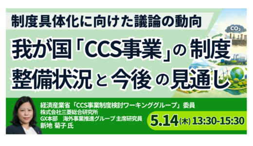 【CCS事業】制度整備が進展―立ち上がる市場と参入に向けた重要論点－5月14日開催