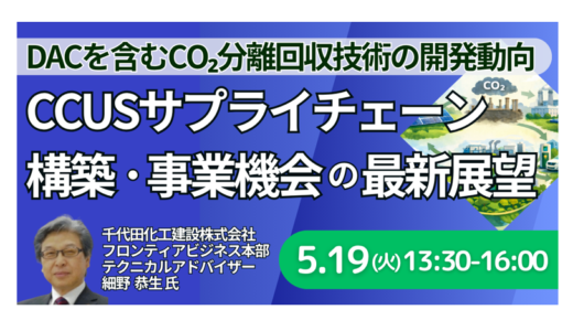 【CCUS／DAC】CO2分離回収技術はどこまで進んだか―サプライチェーン構築と事業機会の最前線－5月19日開催