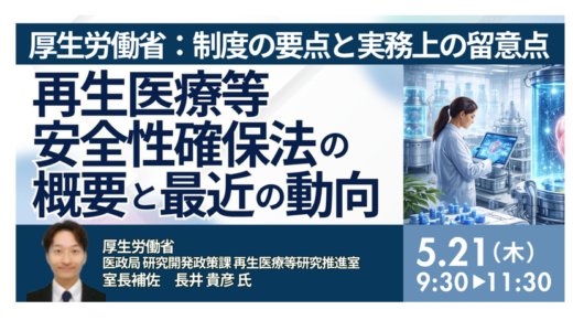 厚生労働省：再生医療等安全性確保法の概要と最近の動向について－5月21日開催