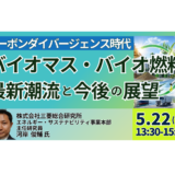 GX・カーボンプライシング時代におけるバイオ燃料・バイオマス発電の事業機会と企業の打ち手－5月22日開催