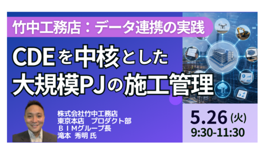 【竹中工務店】CDEを“使える仕組み”に変える施工管理DXの実務－5月26日開催