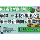 【林野庁】建築物木材利用の最新政策と具体的支援策－5月27日開催