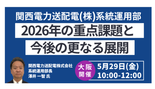 【大阪開催・会場限定】関西電力送配電：2026年広域需給調整と系統運用高度化－5月29日開催