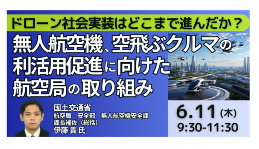 【国土交通省】無人航空機・空飛ぶクルマの最新制度整備と利活用促進－6月11日開催