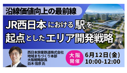 【JR西日本】大阪・京都・広島・三ノ宮に見る駅前開発戦略－6月12日開催
