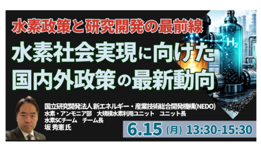 【NEDO】水素社会実現に向けた政策動向と研究開発の方向性－6月15日開催