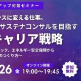 【6/26 オンライン/無料】危機をチャンスに変える仕事。未経験からサステナコンサルを目指す最強キャリア戦略 -2026ナフサショック、エネルギー安全保障から読み解く市場価値のつくり方-